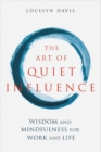 Image for The Art of Quiet Influence : Eastern Wisdom and Mindfulness for Work and Life