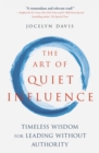 Image for The art of quiet influence  : timeless wisdom for leading without authority