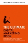 Image for The ultimate digital marketing book  : succeed at SEO and search, master mobile marketing, get to grips with content marketing