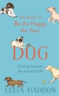 Image for 100 ways to be as happy as your dog  : canine lessons for a good life
