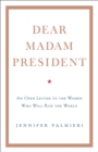 Image for Dear Madam President  : an open letter to the women - who will - run the world