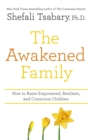 Image for The awakened family  : how to raise empowered, resilient, and conscious children