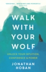 Image for Walk with your wolf  : unlock your intuition, confidence &amp; power