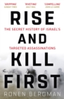 Image for Rise and kill first  : the secret history of Israel&#39;s targeted assassinations