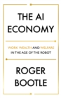 Image for The AI economy  : work, wealth and welfare in the robot age