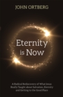 Image for Eternity is now  : a radical rediscovery of what Jesus really taught about salvation, eternity and getting to the good place