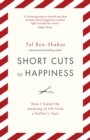 Image for Short cuts to happiness  : how I found the meaning of life from a barber&#39;s chair