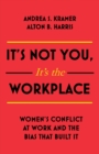 Image for It&#39;s not you, it&#39;s the workplace: women&#39;s conflict at work and the bias that built it