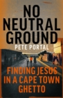 Image for No neutral ground  : finding Jesus in a Cape Town ghetto