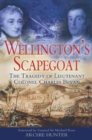 Image for Wellington&#39;s scapegoat: the tragedy of Lieutenant-Colonel Charles Bevan