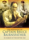 Image for The biography of Captain Bruce Bairnsfather: in search of the better &#39;ole