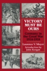 Image for Victory must be ours: Germany in the Great War, 1914-1918