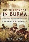Image for No Surrender in Burma: Operations Behind Japanese Lines, Captivity and Torture