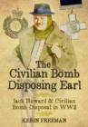Image for The civilian bomb disposing earl  : Jack Howard and bomb disposal in WWII