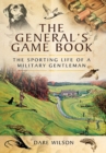 Image for The General&#39;s game book: the sporting life of a military gentleman