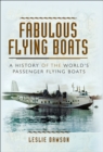 Image for Fabulous flying boats: a history of the world&#39;s passenger flying boats