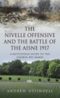 Image for The Nivelle Offensive and the Battle of the Aisne 1917: a battlefield guide to the Chemin Des Dames