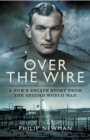 Image for Over the wire: a POW&#39;s escape story from the Second World War
