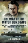 Image for War of the motor gun boats: one man&#39;s personal war at sea with the coastal forces, 1943-1945