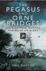 Image for The Pegasus and Orne Bridges: their capture, defence and relief on D-Day