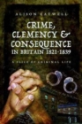 Image for Crime, Clemency and Consequence in Britain 1821 - 1839