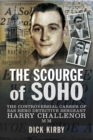 Image for The scourge of Soho: the controversial career of SAS hero Detective Sergeant Harry Challenor MM