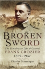 Image for Broken sword: the tumultuous life of General Frank Crozier, 1897-1937