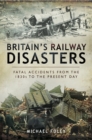 Image for Britain&#39;s railway disasters: fatal accidents from the 1830s to the present day