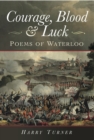 Image for Courage, blood and luck: poems of Waterloo