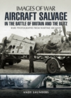 Image for Aircraft salvage during the Battle of Britain and the Blitz: rare photographs from wartime archives