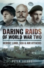Image for Daring raids of World War Two: heroic land, sea and air attacks