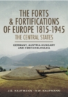 Image for The forts and fortifications of Europe 1815-1945: the central states : Germany, Austria-Hungary and Czechoslovakia