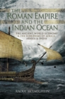 Image for The Roman Empire and the Indian Ocean: the ancient world economy and the kingdoms of Africa, Arabia and India