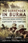Image for No surrender in Burma: operations behind Japanese lines, captivity and torture