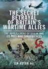 Image for The secret betrayal of Britain&#39;s wartime allies: the appeasement of Stalin and its post-war consequences