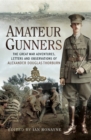 Image for Amateur gunners: the Great War adventures, letters and observations of Alexander Douglas Thorburn