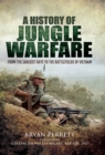 Image for A history of jungle warfare: from the earliest days to the battlefields of Vietnam