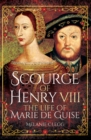 Image for Scourge of Henry VIII: the life of Marie de Guise
