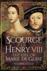 Image for Scourge of Henry VIII: the life of Marie de Guise