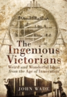 Image for Ingenious Victorians: Weird and Wonderful Ideas from the Age of Innovation