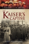 Image for The Kaiser&#39;s captive: in the claws of the German Eagle