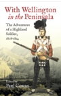 Image for With Wellington in the Peninsular: the adventures of a Highland soldier, 1808-1814
