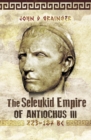 Image for The Seleukid Empire of Antiochus III (223-187 BC)