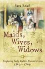 Image for Maids, wives, widows: exploring early modern women&#39;s lives 1540-1740