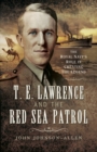 Image for T.E. Lawrence and the Red Sea patrol: the Royal Navy&#39;s role in creating the legend