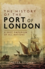 Image for History of the Port of London: A Vast Emporium of All Nations