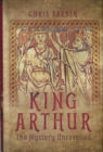 Image for King Arthur: The Mystery Unravelled