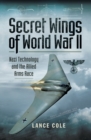 Image for Secret wings of WWII: Nazi technology and the Allied arms race