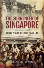 Image for The surrender of Singapore: three years of hell