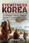 Image for Eyewitness Korea: The Experience of British and American Soldiers in the Korean War 1950-1953.